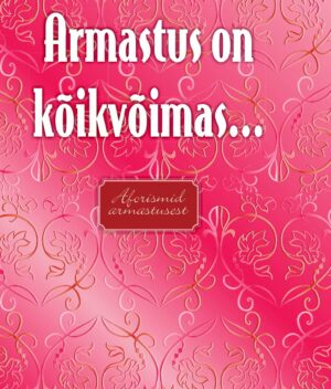 Armastus on kõikvõimas... Aforismid armastusest