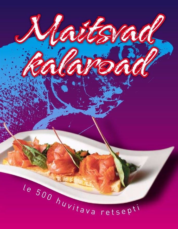 Maitsvad kalaroad. Üle 500 huvitava retsepti
