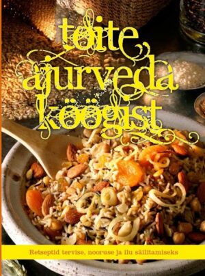 Toite ajuverda köögist. Retseptid tervise, nooruse ja ilu säilitamiseks