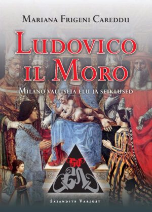 Ludovico il Moro. Milano valitseja elu ja seiklused